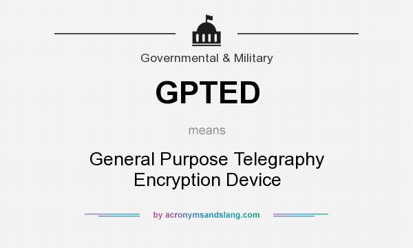 What does GPTED mean? It stands for General Purpose Telegraphy Encryption Device