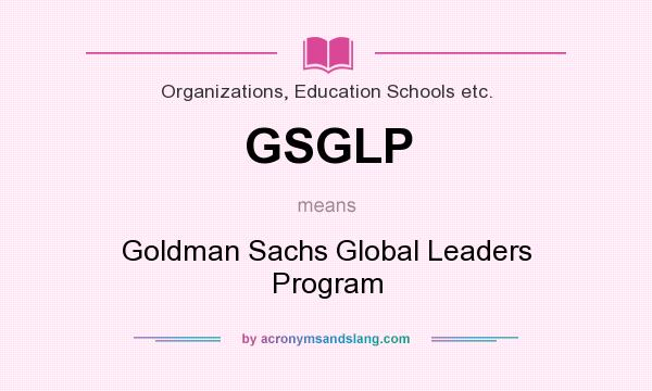 What does GSGLP mean? It stands for Goldman Sachs Global Leaders Program