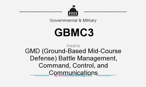 What does GBMC3 mean? It stands for GMD (Ground-Based Mid-Course Defense) Battle Management, Command, Control, and Communications