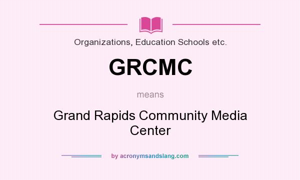 What does GRCMC mean? It stands for Grand Rapids Community Media Center