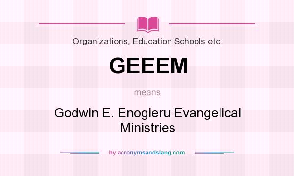 What does GEEEM mean? It stands for Godwin E. Enogieru Evangelical Ministries