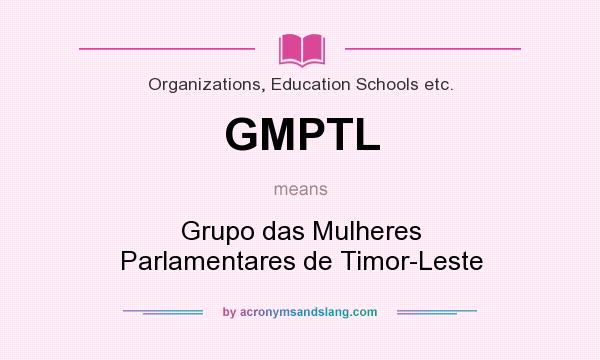 What does GMPTL mean? It stands for Grupo das Mulheres Parlamentares de Timor-Leste