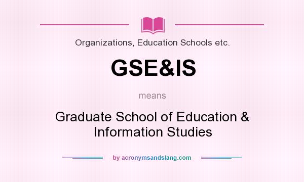 What does GSE&IS mean? It stands for Graduate School of Education & Information Studies