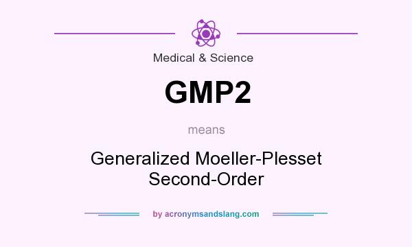 What does GMP2 mean? It stands for Generalized Moeller-Plesset Second-Order