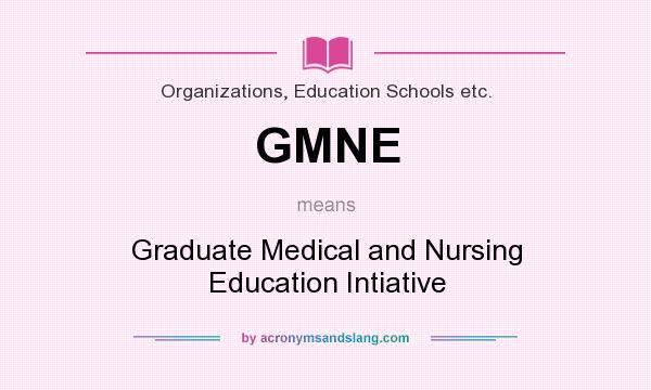 What does GMNE mean? It stands for Graduate Medical and Nursing Education Intiative
