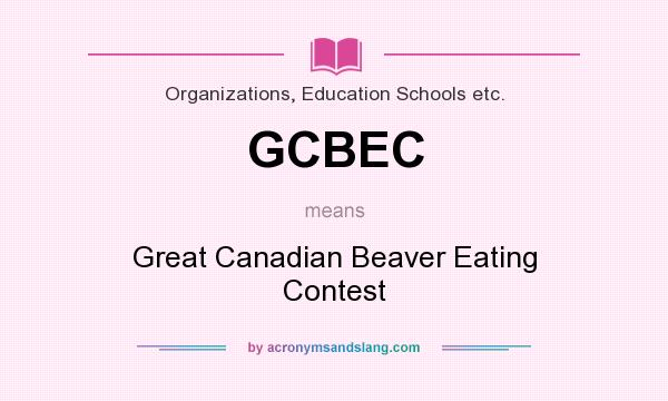 What does GCBEC mean? It stands for Great Canadian Beaver Eating Contest