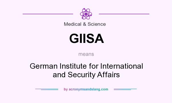 What does GIISA mean? It stands for German Institute for International and Security Affairs