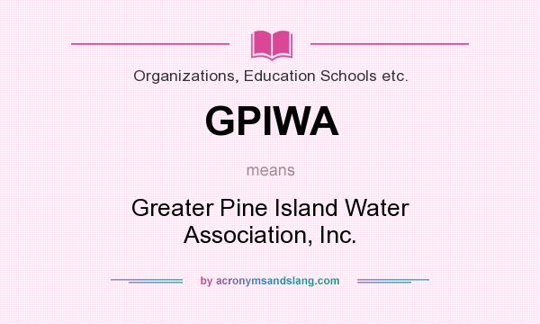 What does GPIWA mean? It stands for Greater Pine Island Water Association, Inc.