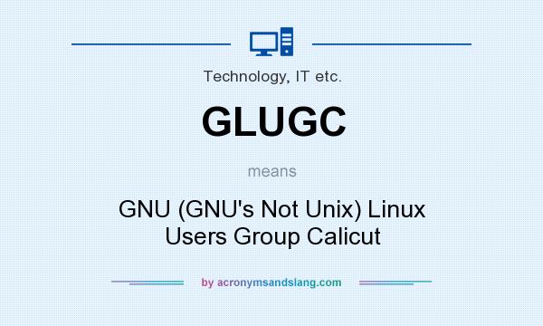 What does GLUGC mean? It stands for GNU (GNU`s Not Unix) Linux Users Group Calicut