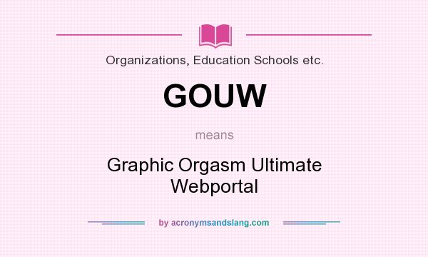 What does GOUW mean? It stands for Graphic Orgasm Ultimate Webportal