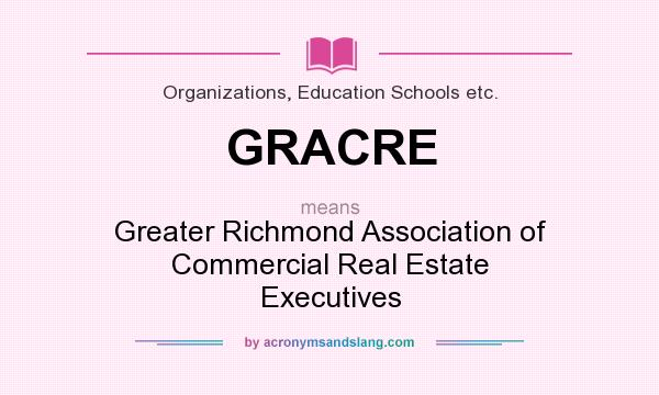 What does GRACRE mean? It stands for Greater Richmond Association of Commercial Real Estate Executives