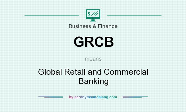 What does GRCB mean? It stands for Global Retail and Commercial Banking