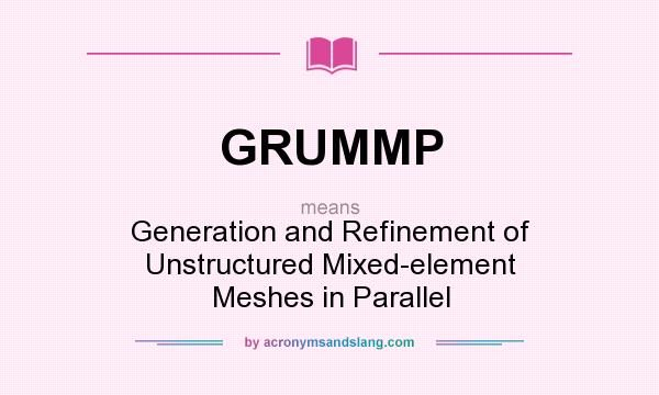 What does GRUMMP mean? It stands for Generation and Refinement of Unstructured Mixed-element Meshes in Parallel