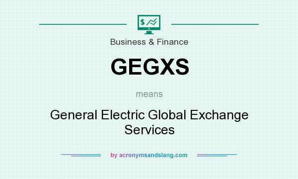 What does GEGXS mean? It stands for General Electric Global Exchange Services