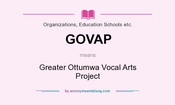 What does GOVAP mean? It stands for Greater Ottumwa Vocal Arts Project