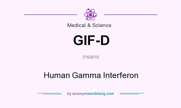 What does GIF-D mean? It stands for Human Gamma Interferon