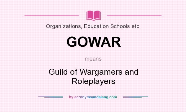 What does GOWAR mean? It stands for Guild of Wargamers and Roleplayers