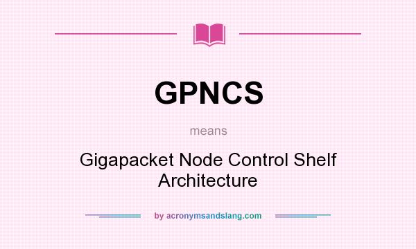 What does GPNCS mean? It stands for Gigapacket Node Control Shelf Architecture