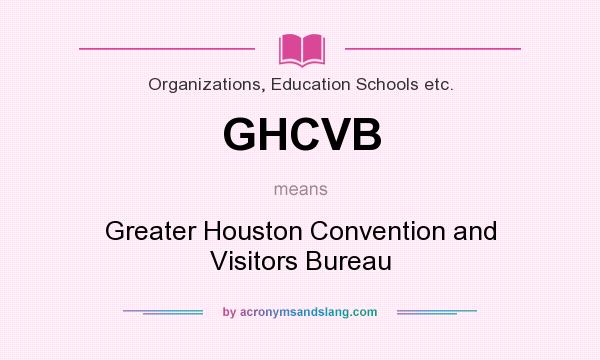 What does GHCVB mean? It stands for Greater Houston Convention and Visitors Bureau