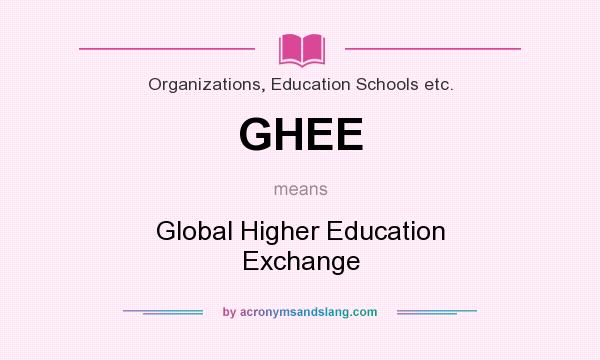 What does GHEE mean? It stands for Global Higher Education Exchange