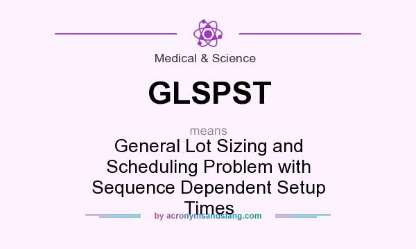 What does GLSPST mean? It stands for General Lot Sizing and Scheduling Problem with Sequence Dependent Setup Times