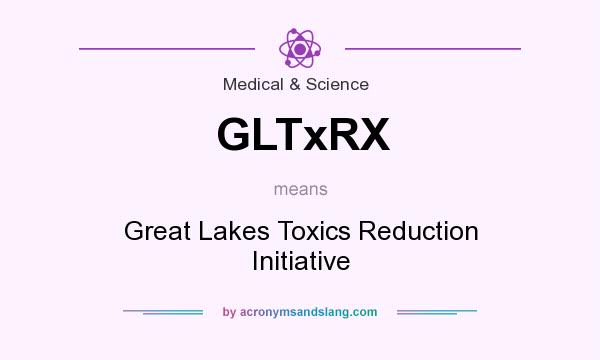What does GLTxRX mean? It stands for Great Lakes Toxics Reduction Initiative