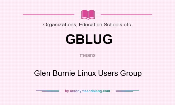 What does GBLUG mean? It stands for Glen Burnie Linux Users Group