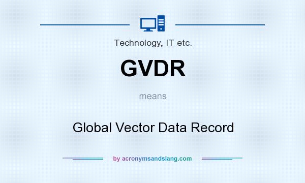 What does GVDR mean? It stands for Global Vector Data Record