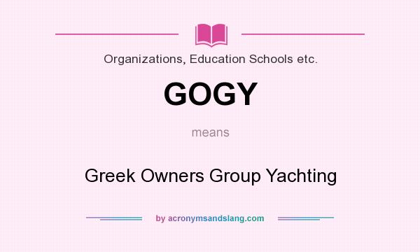What does GOGY mean? It stands for Greek Owners Group Yachting