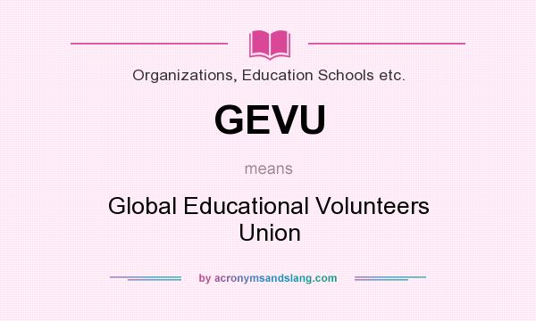 What does GEVU mean? It stands for Global Educational Volunteers Union