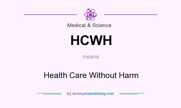 What does HCWH mean? It stands for Health Care Without Harm