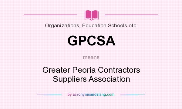 What does GPCSA mean? It stands for Greater Peoria Contractors Suppliers Association