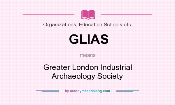 What does GLIAS mean? It stands for Greater London Industrial Archaeology Society
