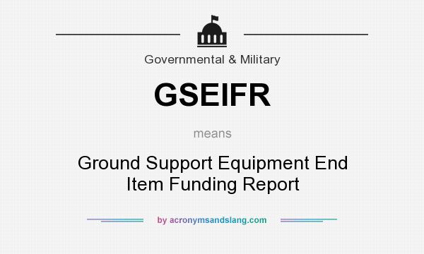 What does GSEIFR mean? It stands for Ground Support Equipment End Item Funding Report