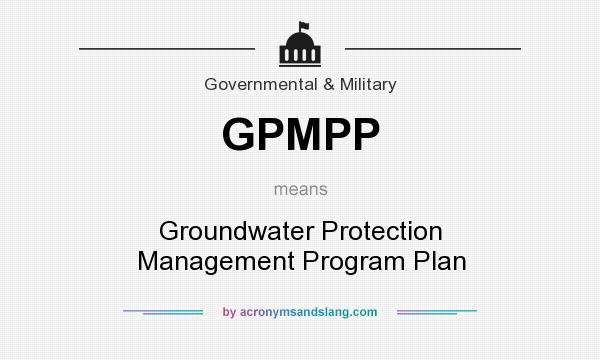 What does GPMPP mean? It stands for Groundwater Protection Management Program Plan