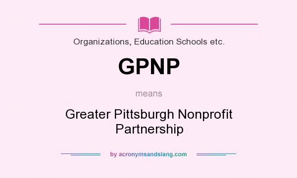 What does GPNP mean? It stands for Greater Pittsburgh Nonprofit Partnership