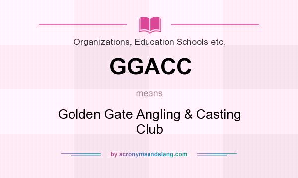 What does GGACC mean? It stands for Golden Gate Angling & Casting Club