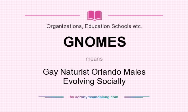 What does GNOMES mean? It stands for Gay Naturist Orlando Males Evolving Socially
