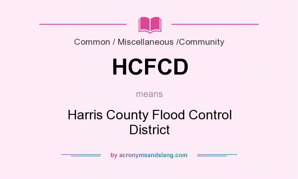 What does HCFCD mean? It stands for Harris County Flood Control District