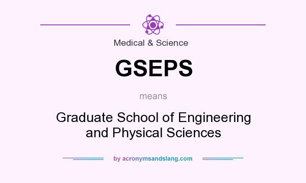 What does GSEPS mean? It stands for Graduate School of Engineering and Physical Sciences