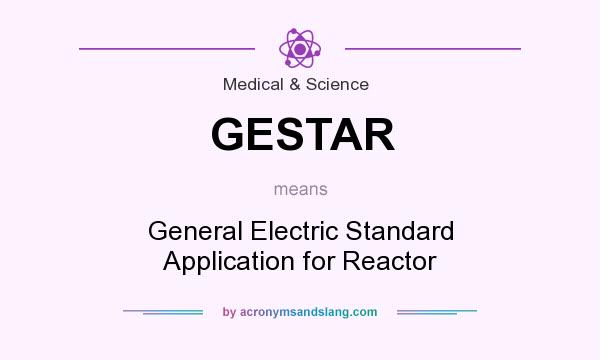 What does GESTAR mean? It stands for General Electric Standard Application for Reactor