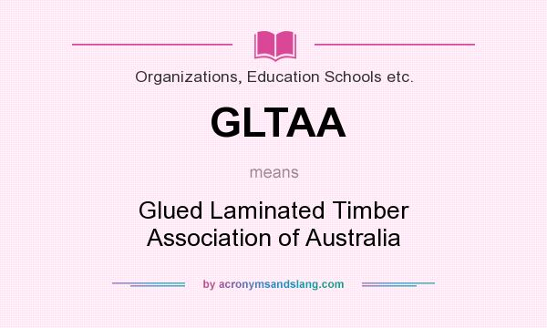 What does GLTAA mean? It stands for Glued Laminated Timber Association of Australia