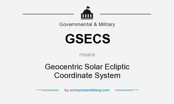 What does GSECS mean? It stands for Geocentric Solar Ecliptic Coordinate System