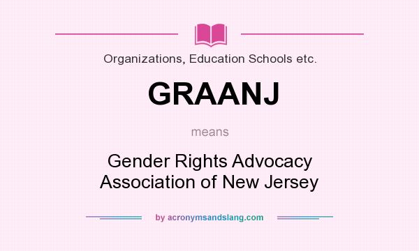 What does GRAANJ mean? It stands for Gender Rights Advocacy Association of New Jersey