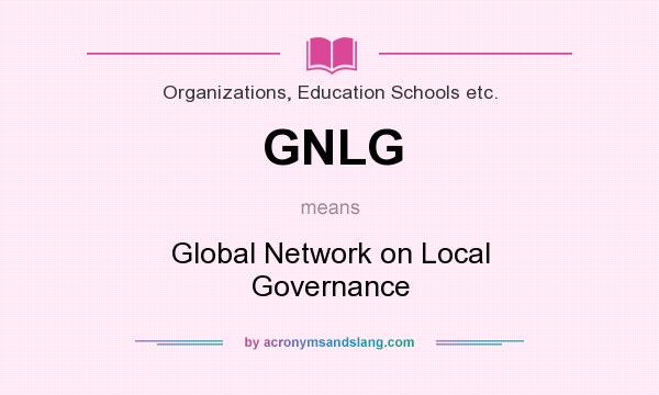 What does GNLG mean? It stands for Global Network on Local Governance
