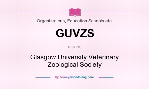 What does GUVZS mean? It stands for Glasgow University Veterinary Zoological Society