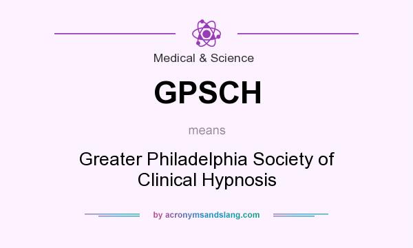 What does GPSCH mean? It stands for Greater Philadelphia Society of Clinical Hypnosis