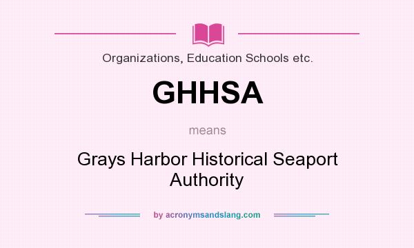 What does GHHSA mean? It stands for Grays Harbor Historical Seaport Authority