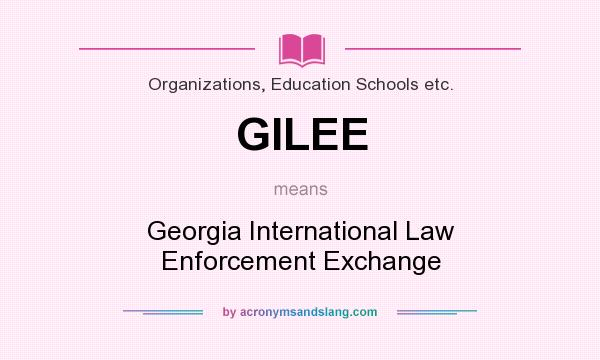 What does GILEE mean? It stands for Georgia International Law Enforcement Exchange
