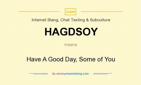 What does HAGDSOY mean? It stands for Have A Good Day, Some of You